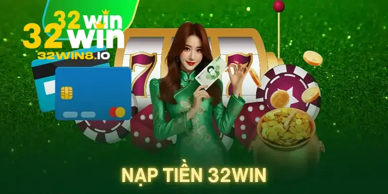 32Win - Link Trang Chủ 32Win.com Chính Thức 2026 Tặng 320K 24 Các cách để nạp tiền tại trang chủ 32Win